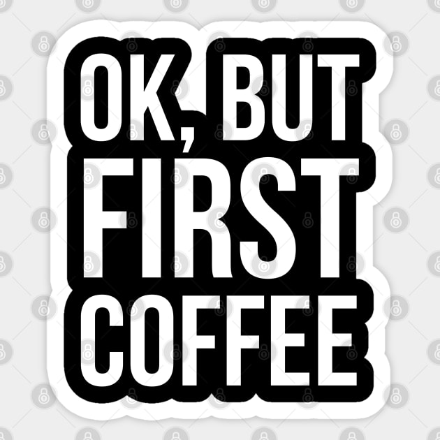 Ok, But First Coffee Sticker by evokearo